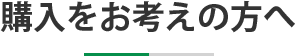 購入をお考えの方へ